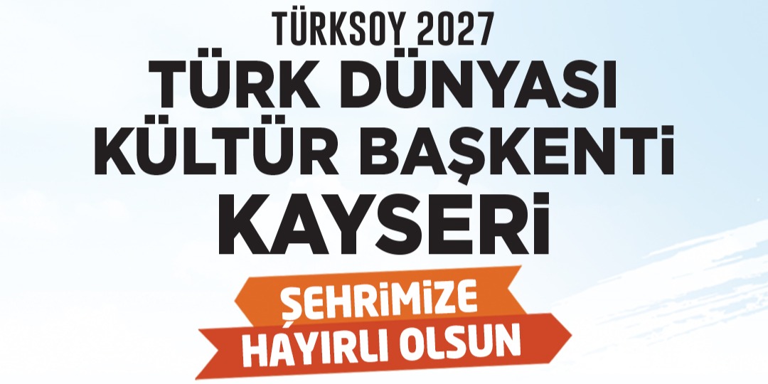 BAŞKAN BÜYÜKKILIÇ, MÜJDEYİ VERDİ: KAYSERİ, 2027 TÜRK DÜNYASI KÜLTÜR BAŞKENTİ OLDU
